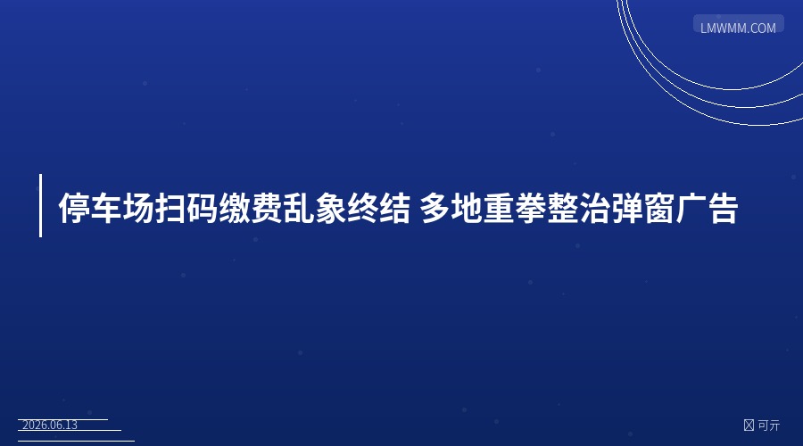 停车场扫码缴费乱象终结 多地重拳整治弹窗广告