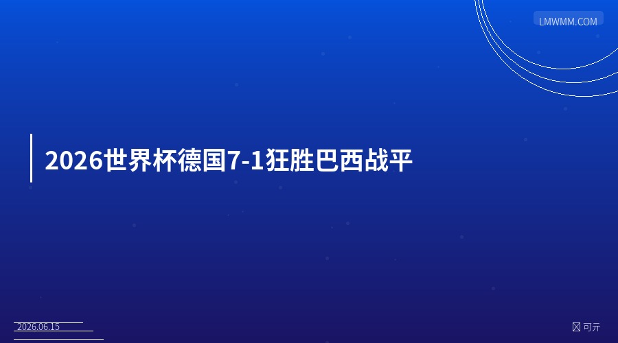 2026世界杯战报德国7-1狂胜巴西陷平局困局